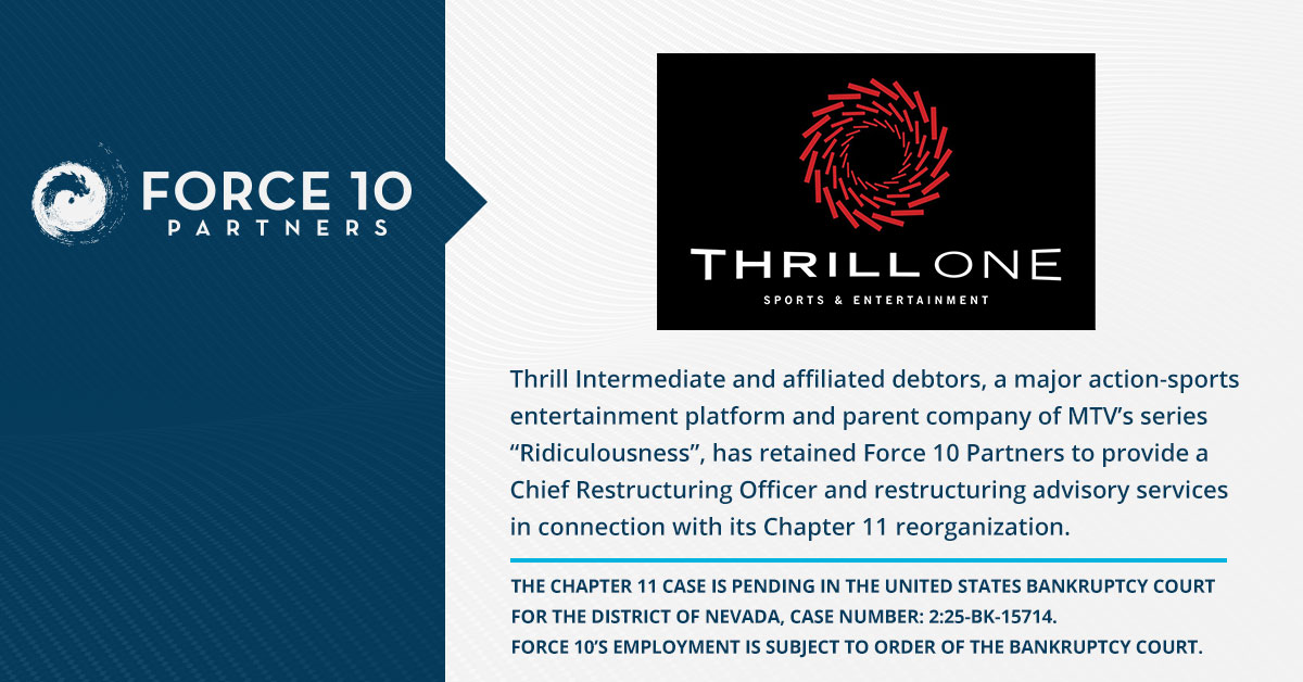 Thrill Intermediate has retained Force 10 Partners to provide a Chief Restructuring Officer for its Chapter 11 reorganization