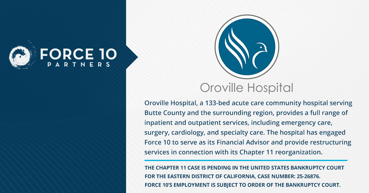 Oroville Hospital has retained Force 10 as its Financial Advisor in connection with its Chapter 11 reorganization